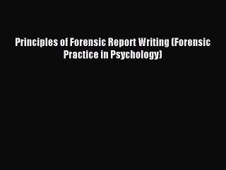 Read Principles of Forensic Report Writing (Forensic Practice in Psychology) PDF Free