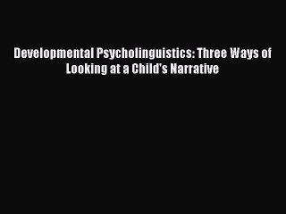 Read Developmental Psycholinguistics: Three Ways of Looking at a Child's Narrative Ebook Free