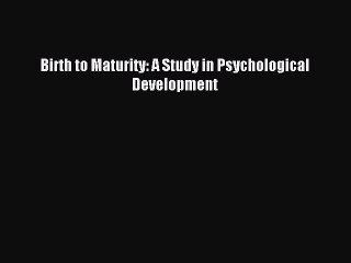 Download Birth to Maturity: A Study in Psychological Development PDF Online