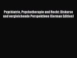 Read Psychiatrie Psychotherapie und Recht: Diskurse und vergleichende Perspektiven (German