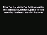 Read Fixing You: Foot & Ankle Pain: Self-treatment for foot and ankle pain heel spurs plantar