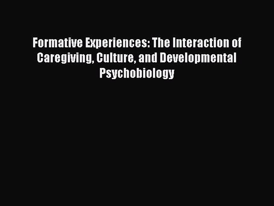 Read Formative Experiences: The Interaction of Caregiving Culture and Developmental Psychobiology