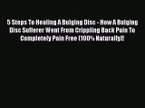 Download 5 Steps To Healing A Bulging Disc - How A Bulging Disc Sufferer Went From Crippling