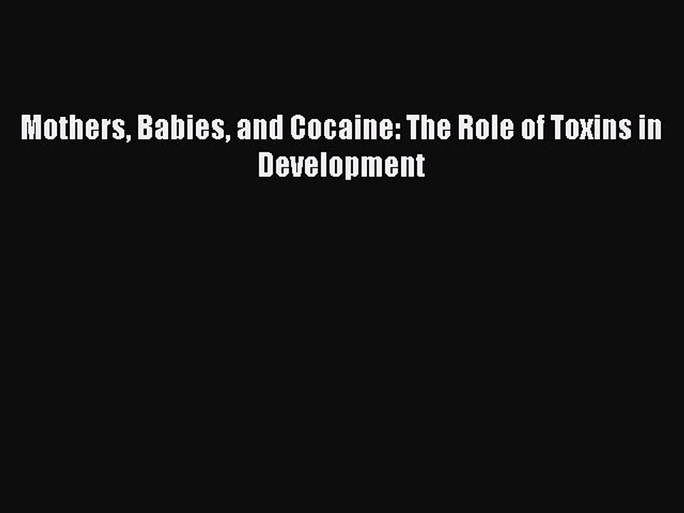 Download Mothers Babies and Cocaine: The Role of Toxins in Development PDF Online