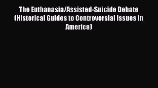 Read Book The Euthanasia/Assisted-Suicide Debate (Historical Guides to Controversial Issues