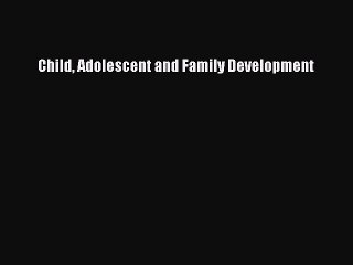 Read Child Adolescent and Family Development PDF Free