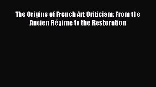 Read The Origins of French Art Criticism: From the Ancien RÃ©gime to the Restoration PDF Free