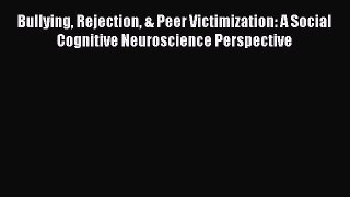 Download Bullying Rejection & Peer Victimization: A Social Cognitive Neuroscience Perspective