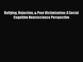Download Bullying Rejection & Peer Victimization: A Social Cognitive Neuroscience Perspective