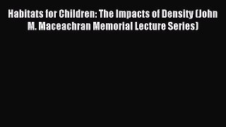 Read Habitats for Children: The Impacts of Density (John M. Maceachran Memorial Lecture Series)