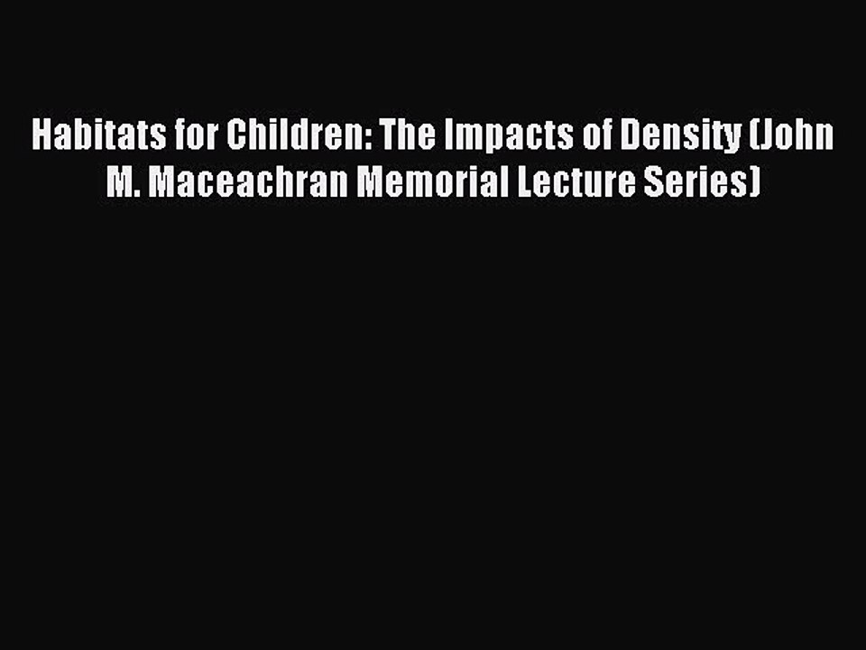 Read Habitats for Children: The Impacts of Density (John M. Maceachran Memorial Lecture Series)