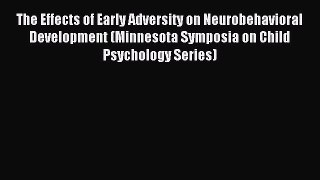 Read The Effects of Early Adversity on Neurobehavioral Development (Minnesota Symposia on Child