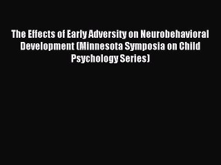 Read The Effects of Early Adversity on Neurobehavioral Development (Minnesota Symposia on Child