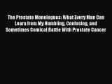 Read The Prostate Monologues: What Every Man Can Learn from My Humbling Confusing and Sometimes