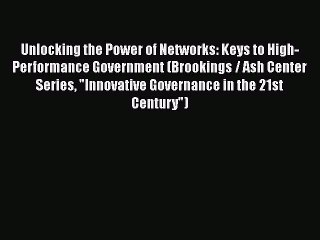 Read Book Unlocking the Power of Networks: Keys to High-Performance Government (Brookings /