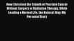 Read How I Arrested the Growth of Prostate Cancer Without Surgery or Radiation Therapy While