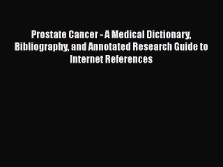 Read Prostate Cancer - A Medical Dictionary Bibliography and Annotated Research Guide to Internet