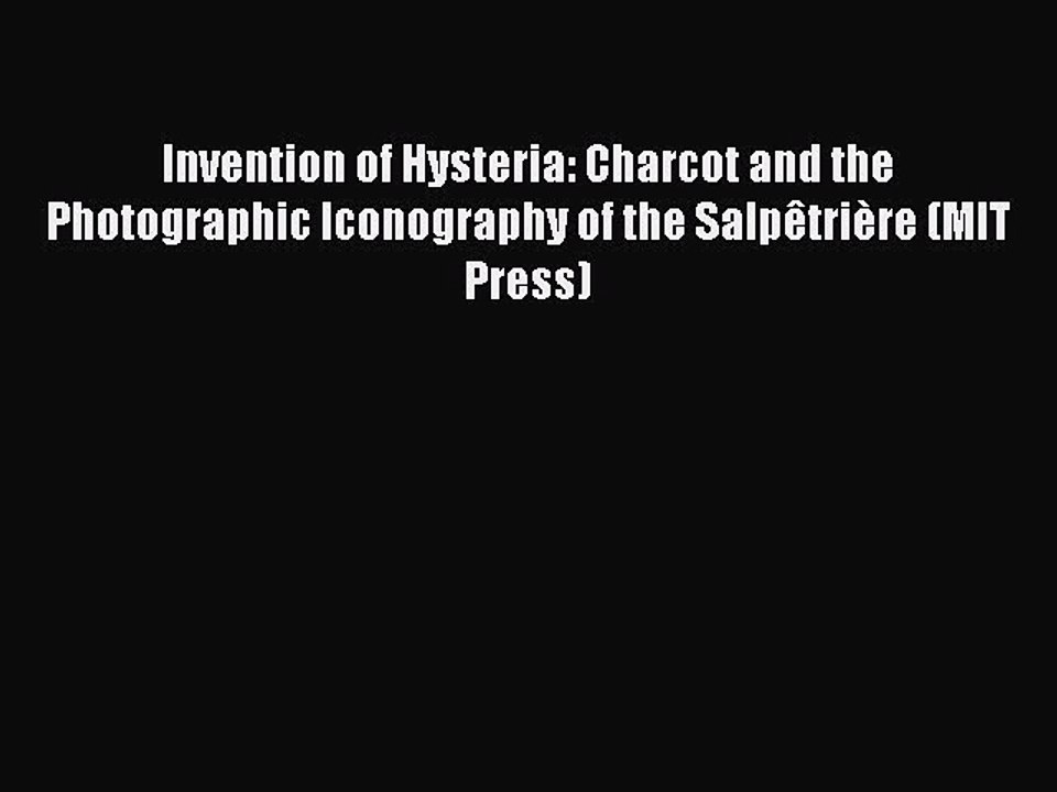 Read Invention of Hysteria: Charcot and the Photographic Iconography of the SalpÃªtriÃ¨re (MIT