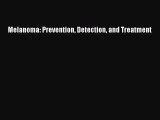 Read Melanoma: Prevention Detection and Treatment Ebook Free