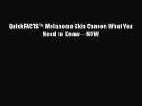 Read QuickFACTS™ Melanoma Skin Cancer: What You Need to Know—NOW Ebook Free