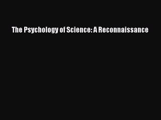 Read The Psychology of Science: A Reconnaissance Ebook Free
