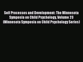 Read Self Processes and Development: The Minnesota Symposia on Child Psychology Volume 23 (Minnesota