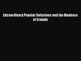 Read Extraordinary Popular Delusions and the Madness of Crowds PDF Online