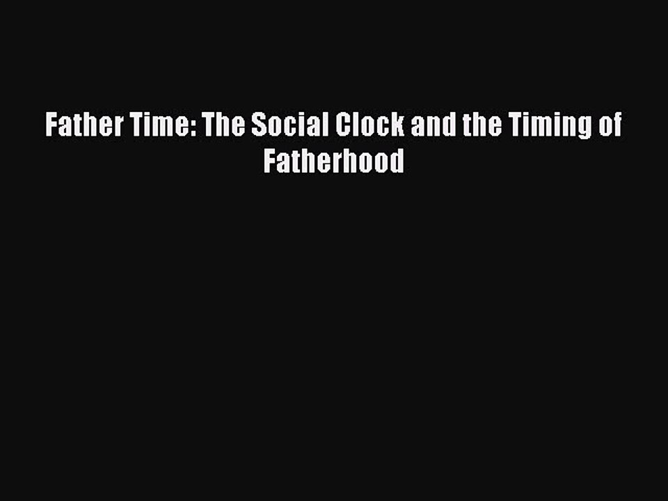 Read Father Time: The Social Clock and the Timing of Fatherhood Ebook Free