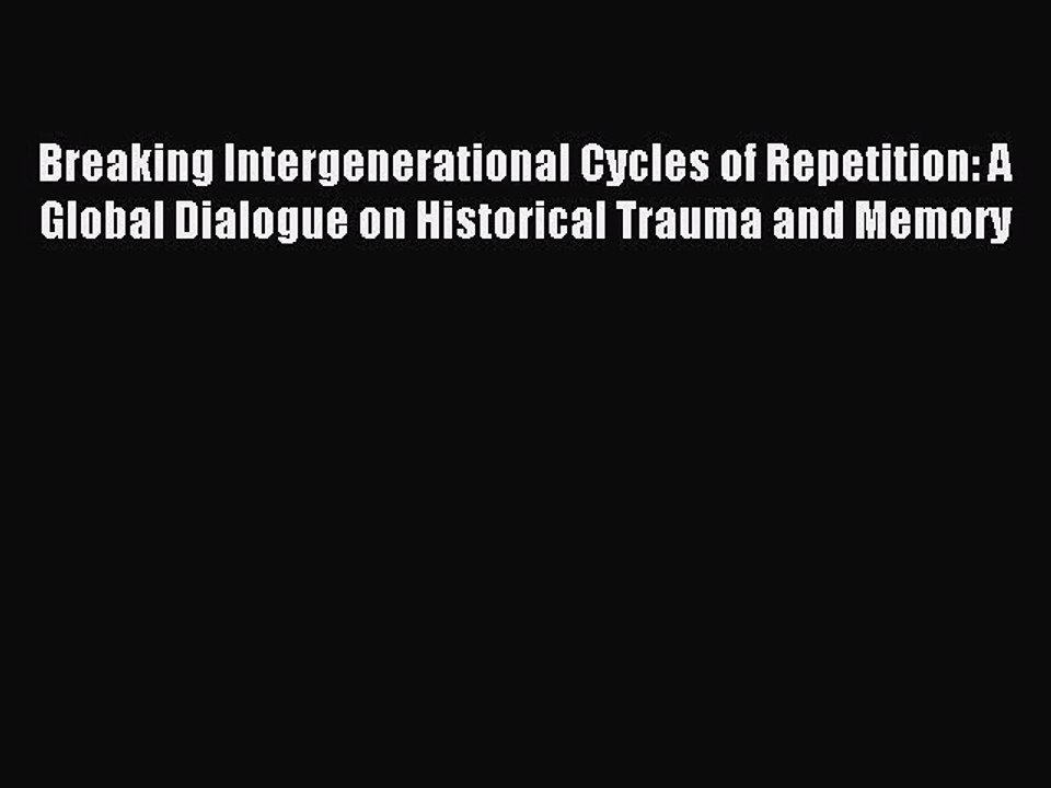 Read Breaking Intergenerational Cycles of Repetition: A Global Dialogue on Historical Trauma