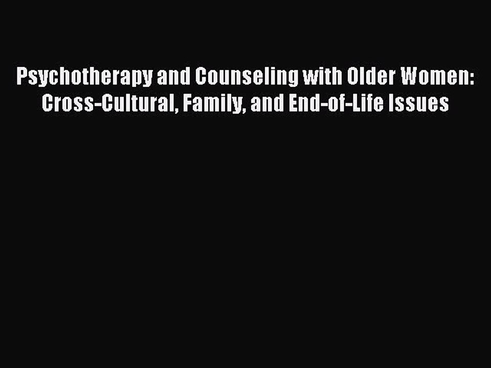 Read Psychotherapy and Counseling with Older Women: Cross-Cultural Family and End-of-Life Issues