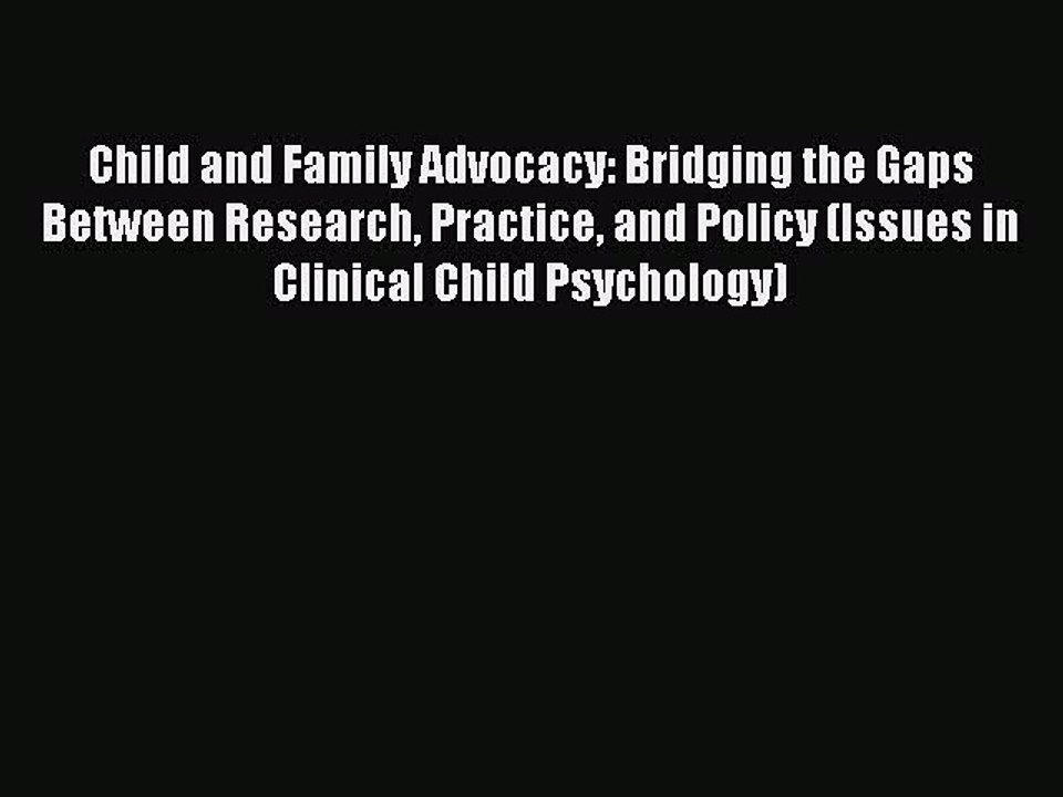 Download Child and Family Advocacy: Bridging the Gaps Between Research Practice and Policy
