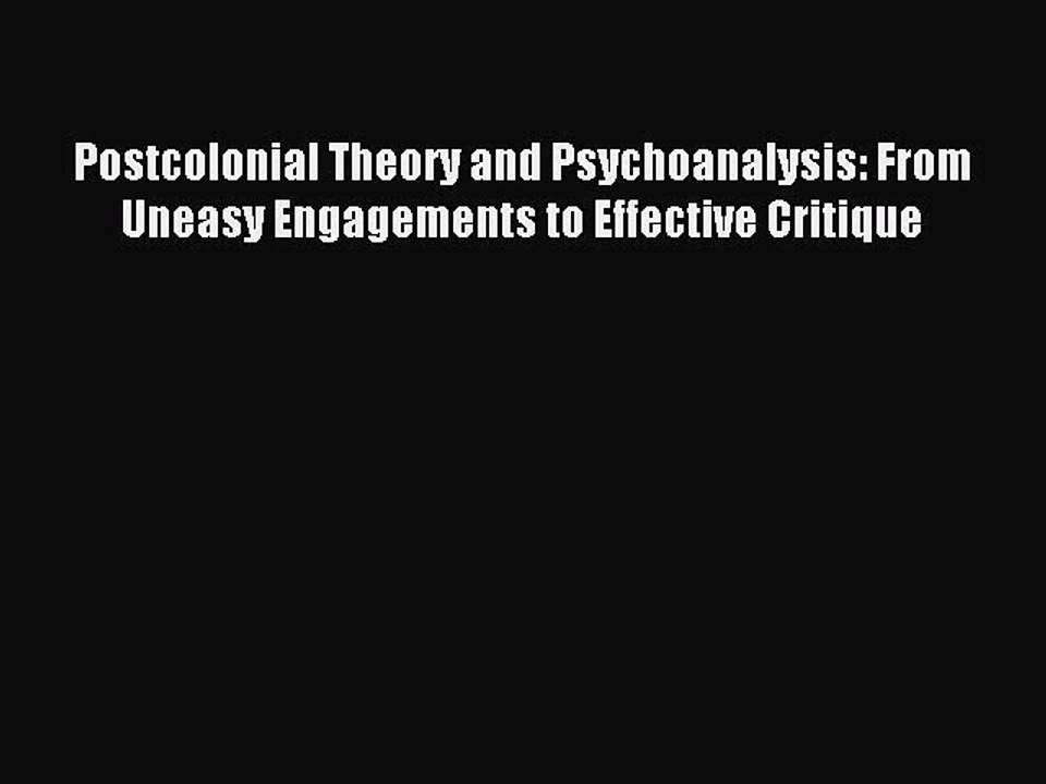 Read Postcolonial Theory and Psychoanalysis: From Uneasy Engagements to Effective Critique