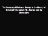 Read The Anatomy of Madness. Essays in the History of Psychiatry Volume 3: The Asylum and Its