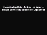 Read Book Casenotes Legal Briefs Antitrust Law: Keyed to Sullivan & Hovencamp 6e (Casenote
