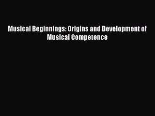 Read Musical Beginnings: Origins and Development of Musical Competence PDF Online