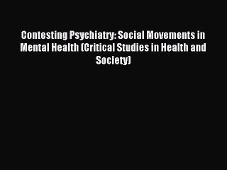 Read Contesting Psychiatry: Social Movements in Mental Health (Critical Studies in Health and