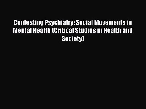 Read Contesting Psychiatry: Social Movements in Mental Health (Critical Studies in Health and