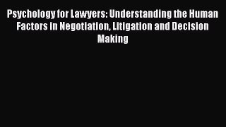 Read Book Psychology for Lawyers: Understanding the Human Factors in Negotiation Litigation
