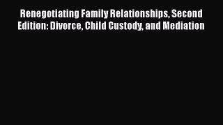 Read Book Renegotiating Family Relationships Second Edition: Divorce Child Custody and Mediation