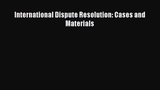 Read Book International Dispute Resolution: Cases and Materials ebook textbooks