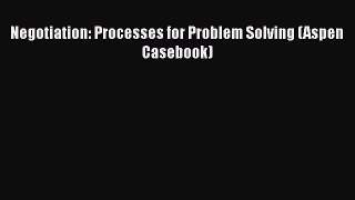Read Book Negotiation: Processes for Problem Solving (Aspen Casebook) E-Book Free