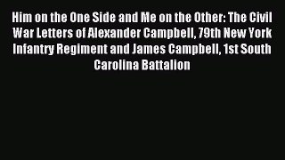 Read Him on the One Side and Me on the Other: The Civil War Letters of Alexander Campbell 79th