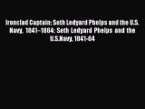 Read Ironclad Captain: Seth Ledyard Phelps and the U.S. Navy 1841â€“1864: Seth Ledyard Phelps