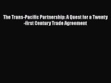 Read Book The Trans-Pacific Partnership: A Quest for a Twenty-first Century Trade Agreement