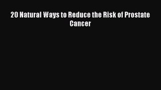 Read 20 Natural Ways to Reduce the Risk of Prostate Cancer Ebook Free