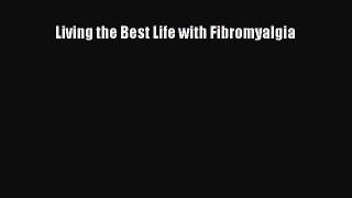 Read Living the Best Life with Fibromyalgia Ebook Free