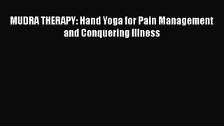 Read MUDRA THERAPY: Hand Yoga for Pain Management and Conquering Illness PDF Online
