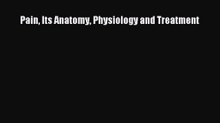 Download Pain Its Anatomy Physiology and Treatment Ebook Free