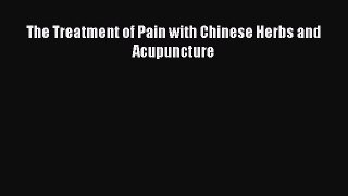 Download The Treatment of Pain with Chinese Herbs and Acupuncture Ebook Online