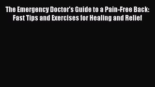 Read The Emergency Doctor's Guide to a Pain-Free Back: Fast Tips and Exercises for Healing